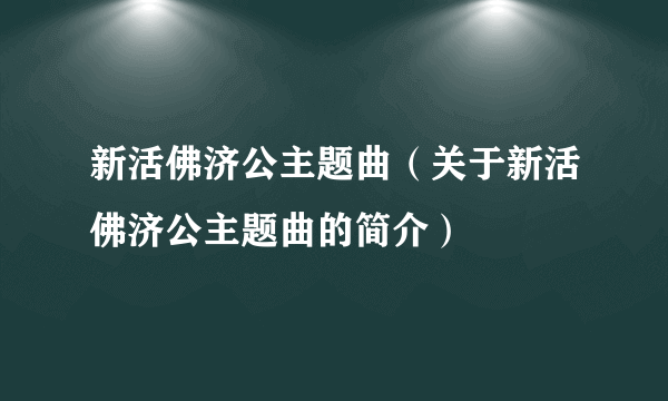 新活佛济公主题曲（关于新活佛济公主题曲的简介）