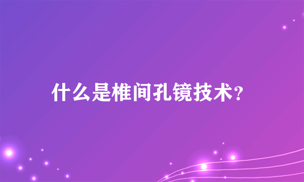 什么是椎间孔镜技术？