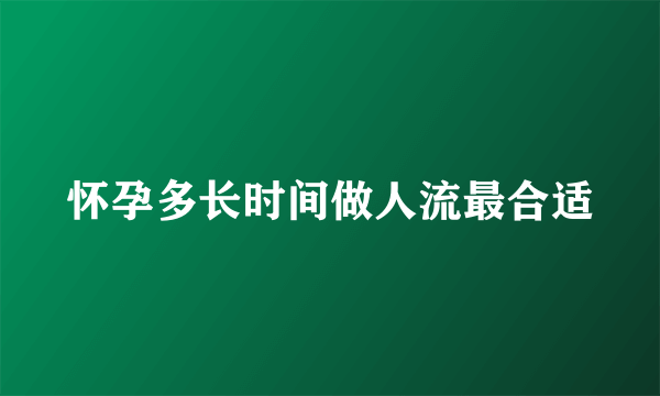 怀孕多长时间做人流最合适