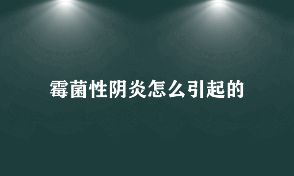 霉菌性阴炎怎么引起的