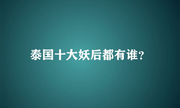 泰国十大妖后都有谁？