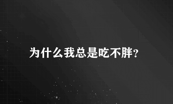 为什么我总是吃不胖？