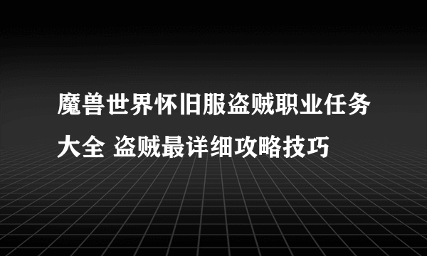 魔兽世界怀旧服盗贼职业任务大全 盗贼最详细攻略技巧