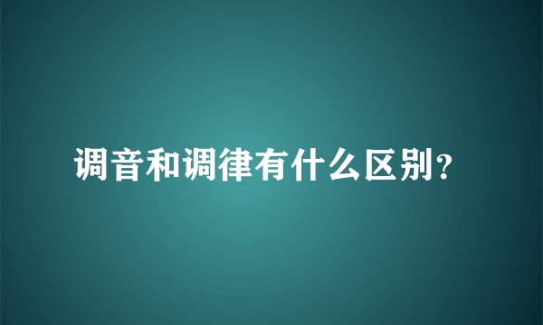 调音和调律有什么区别？