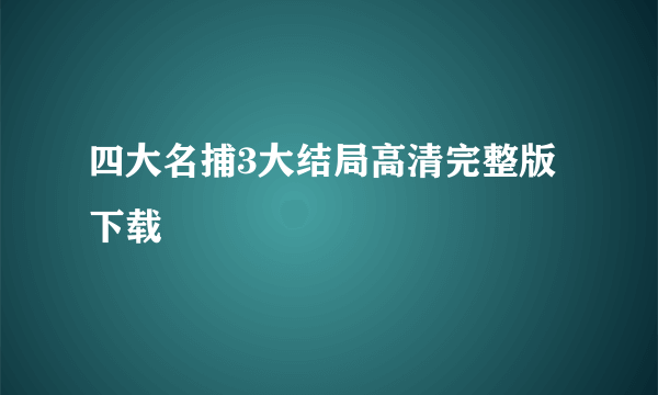 四大名捕3大结局高清完整版下载