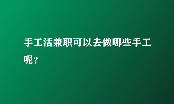 手工活兼职可以去做哪些手工呢？