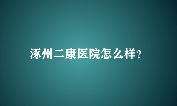 涿州二康医院怎么样？