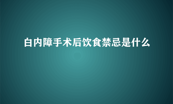 白内障手术后饮食禁忌是什么