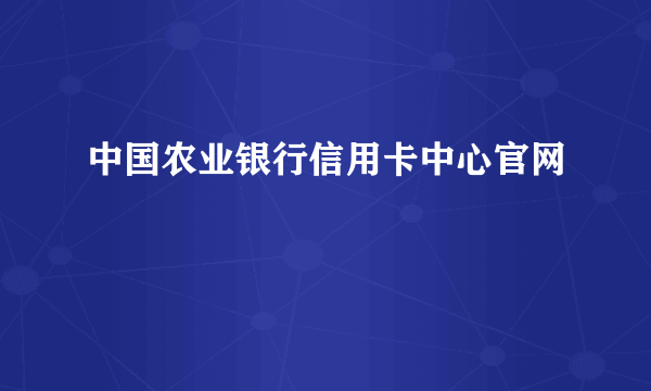 中国农业银行信用卡中心官网