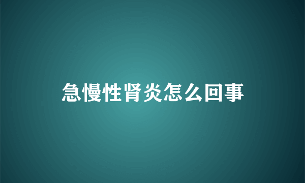 急慢性肾炎怎么回事