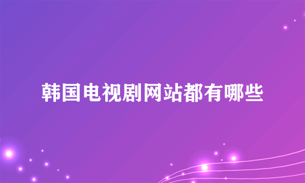 韩国电视剧网站都有哪些