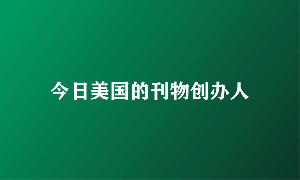 今日美国的刊物创办人