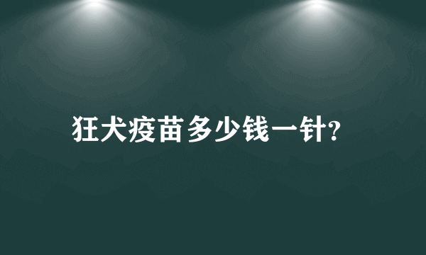 狂犬疫苗多少钱一针？