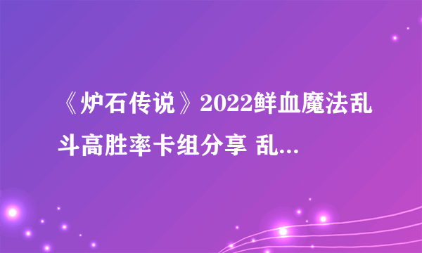 《炉石传说》2022鲜血魔法乱斗高胜率卡组分享 乱斗鲜血魔法卡组推荐