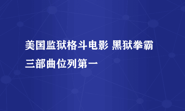 美国监狱格斗电影 黑狱拳霸三部曲位列第一