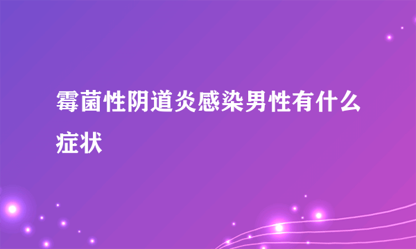 霉菌性阴道炎感染男性有什么症状