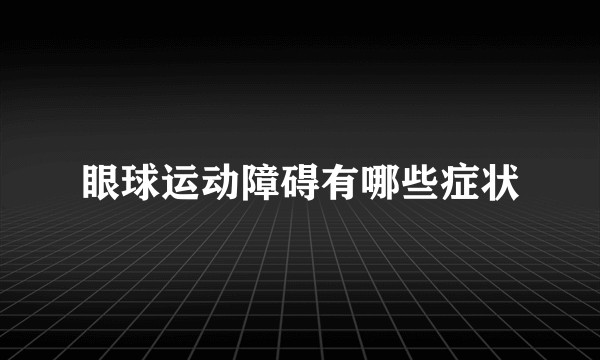 眼球运动障碍有哪些症状