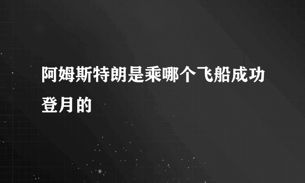 阿姆斯特朗是乘哪个飞船成功登月的