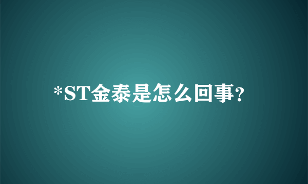 *ST金泰是怎么回事？