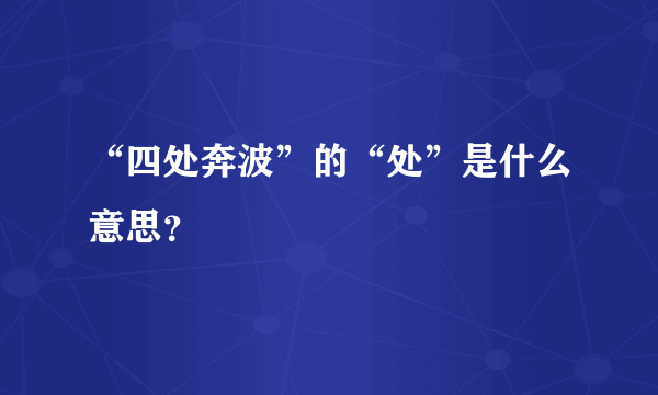 “四处奔波”的“处”是什么意思？