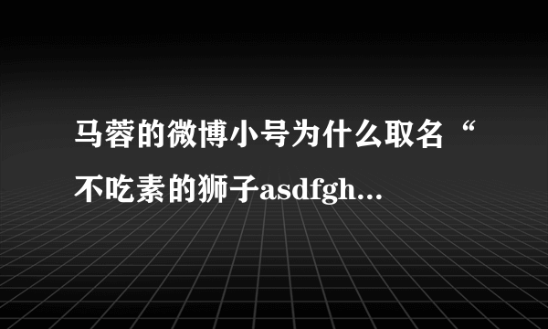 马蓉的微博小号为什么取名“不吃素的狮子asdfgh”？她想表达什么？