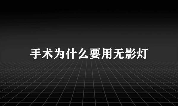 手术为什么要用无影灯