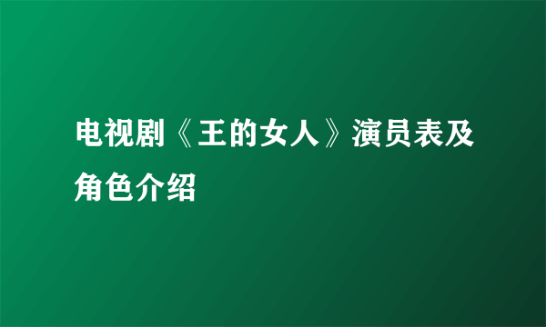 电视剧《王的女人》演员表及角色介绍