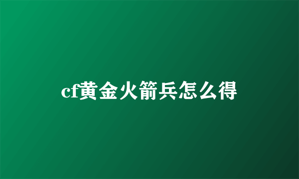 cf黄金火箭兵怎么得