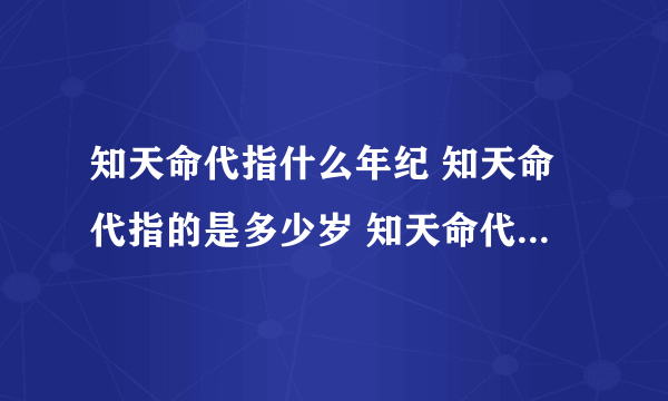 知天命代指什么年纪 知天命代指的是多少岁 知天命代表多大年纪