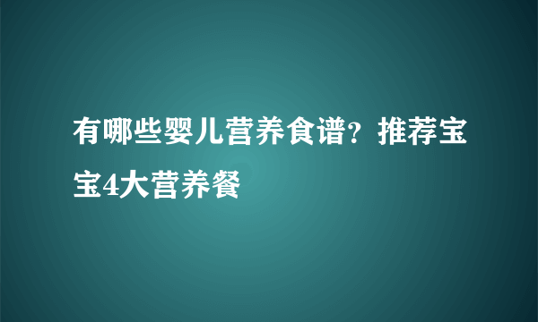 有哪些婴儿营养食谱？推荐宝宝4大营养餐