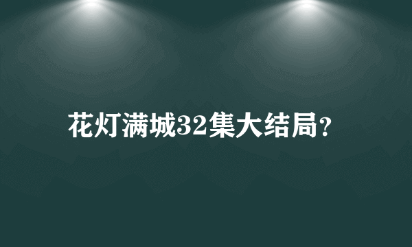 花灯满城32集大结局？