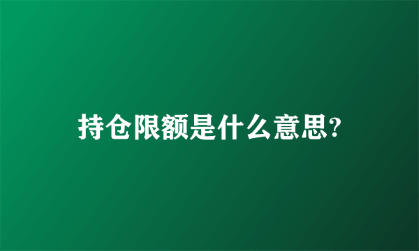 持仓限额是什么意思?