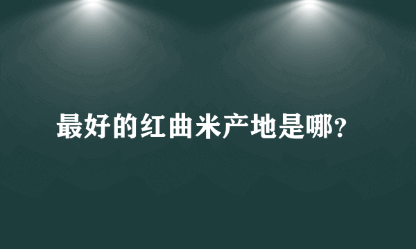 最好的红曲米产地是哪？