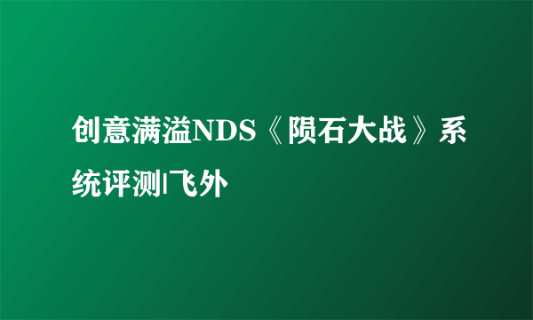 创意满溢NDS《陨石大战》系统评测|飞外