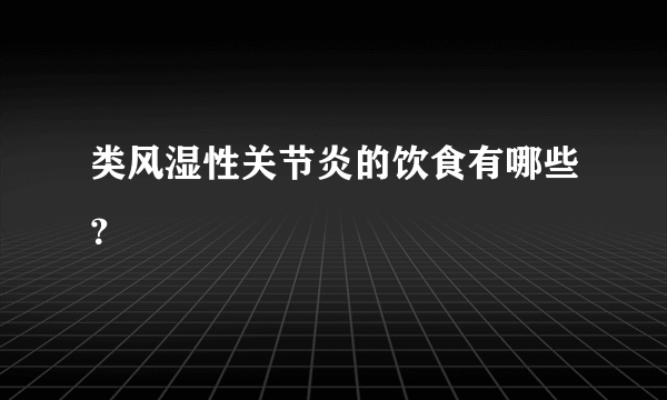 类风湿性关节炎的饮食有哪些？