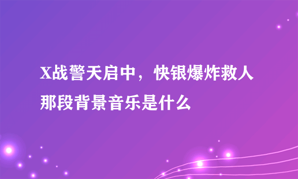 X战警天启中，快银爆炸救人那段背景音乐是什么