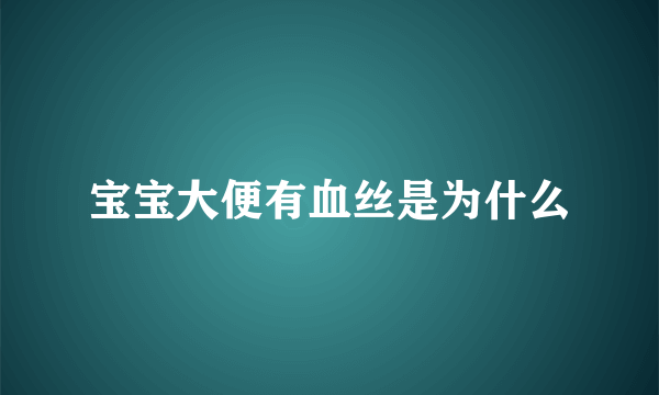 宝宝大便有血丝是为什么