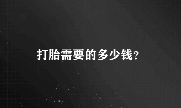 打胎需要的多少钱？