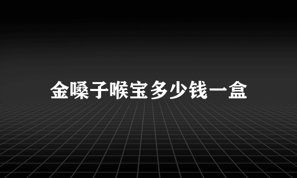 金嗓子喉宝多少钱一盒