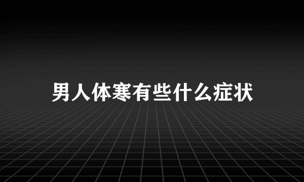 男人体寒有些什么症状