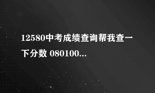 12580中考成绩查询帮我查一下分数 08010012813