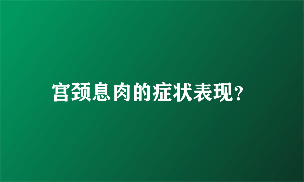 宫颈息肉的症状表现？