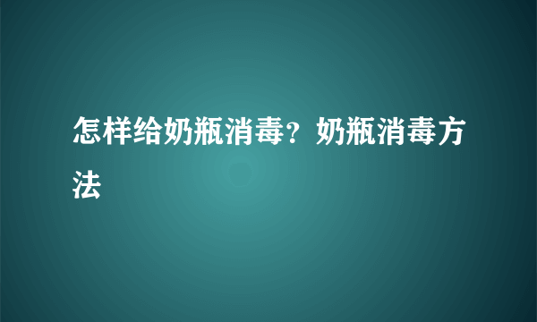 怎样给奶瓶消毒？奶瓶消毒方法