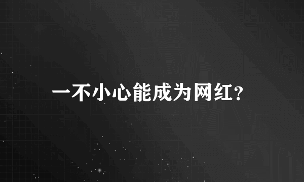 一不小心能成为网红？