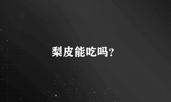 梨皮能吃吗？