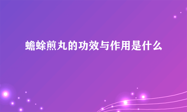 蟾蜍煎丸的功效与作用是什么