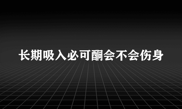 长期吸入必可酮会不会伤身