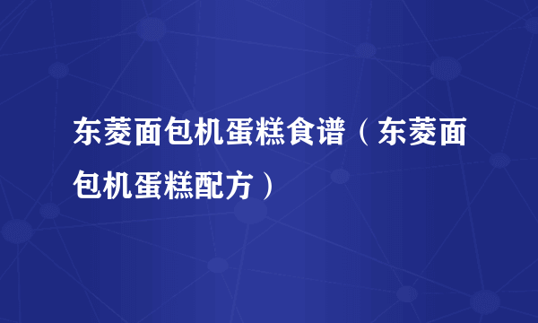 东菱面包机蛋糕食谱（东菱面包机蛋糕配方）