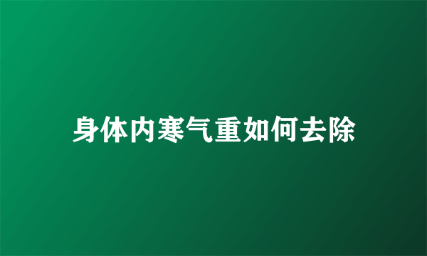 身体内寒气重如何去除