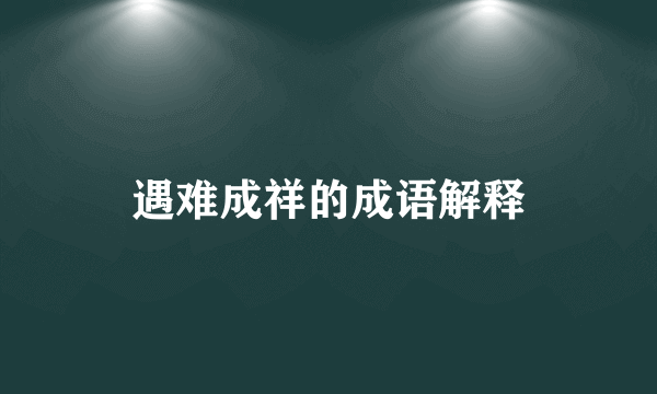 遇难成祥的成语解释